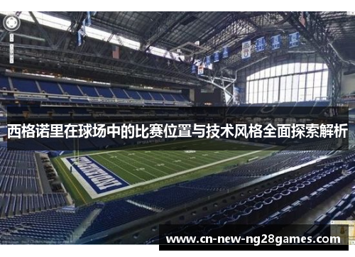 西格诺里在球场中的比赛位置与技术风格全面探索解析 西格诺里在球场中的比赛位置与技术风格全面探索解析