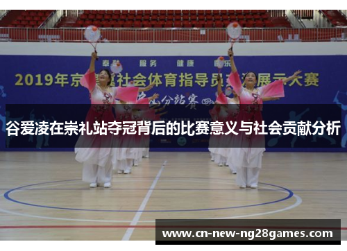 谷爱凌在崇礼站夺冠背后的比赛意义与社会贡献分析 谷爱凌在崇礼站夺冠背后的比赛意义与社会贡献分析