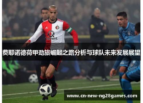 费耶诺德荷甲劲旅崛起之路分析与球队未来发展展望