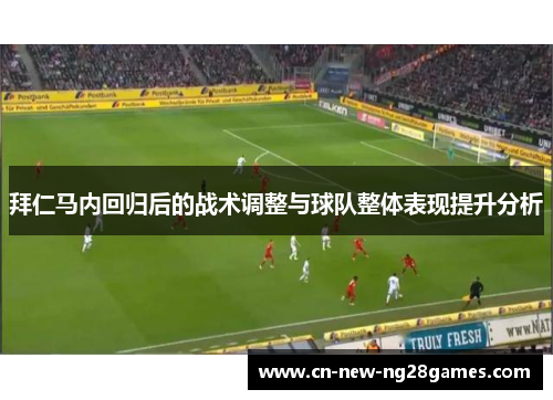 拜仁马内回归后的战术调整与球队整体表现提升分析 拜仁马内回归后的战术调整与球队整体表现提升分析