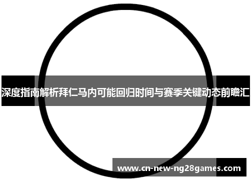 深度指南解析拜仁马内可能回归时间与赛季关键动态前瞻汇 深度指南解析拜仁马内可能回归时间与赛季关键动态前瞻汇