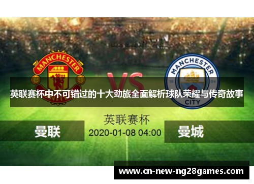 英联赛杯中不可错过的十大劲旅全面解析球队荣耀与传奇故事 英联赛杯中不可错过的十大劲旅全面解析球队荣耀与传奇故事