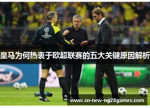 皇马为何热衷于欧超联赛的五大关键原因解析 皇马为何热衷于欧超联赛的五大关键原因解析