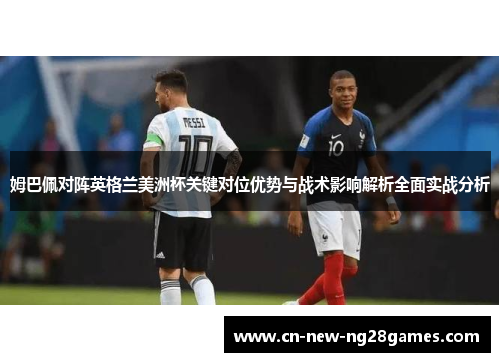 姆巴佩对阵英格兰美洲杯关键对位优势与战术影响解析全面实战分析 姆巴佩对阵英格兰美洲杯关键对位优势与战术影响解析全面实战分析