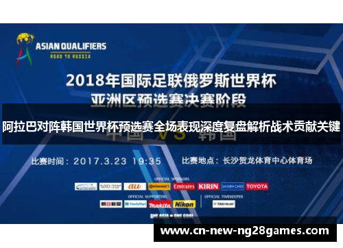 阿拉巴对阵韩国世界杯预选赛全场表现深度复盘解析战术贡献关键 阿拉巴对阵韩国世界杯预选赛全场表现深度复盘解析战术贡献关键